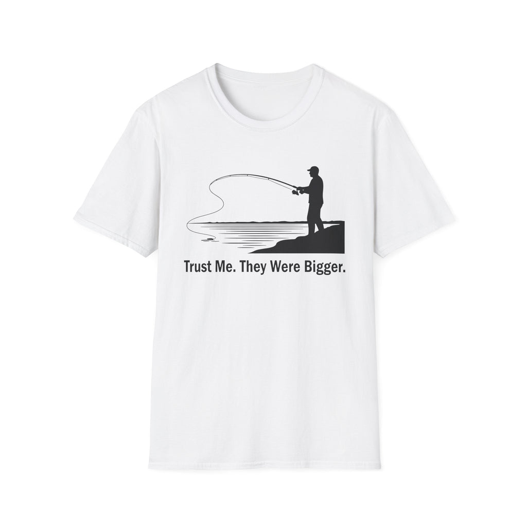 Trust Me. They Were Bigger T-Shirt