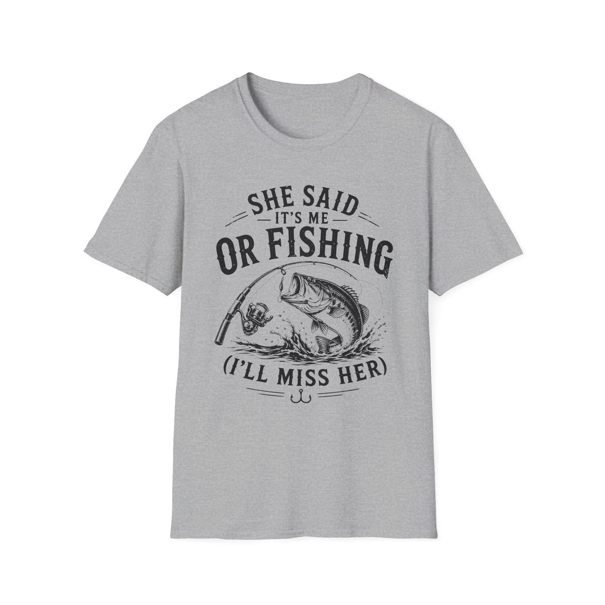 She Said It’s Me or Fishing, I’ll Miss Her T-Shirt