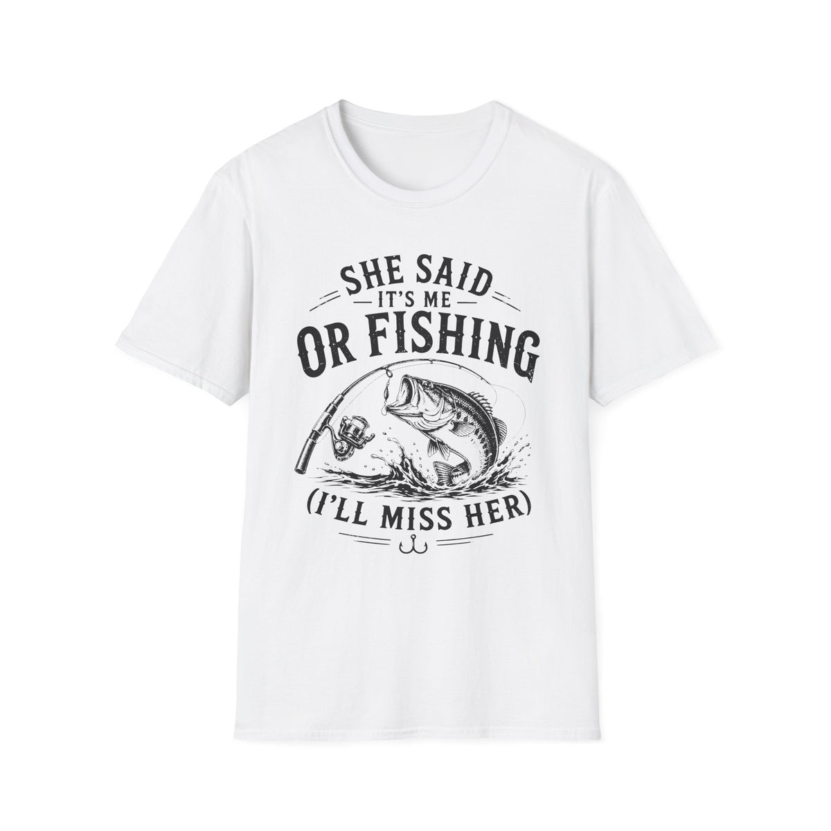 She Said It’s Me or Fishing, I’ll Miss Her T-Shirt
