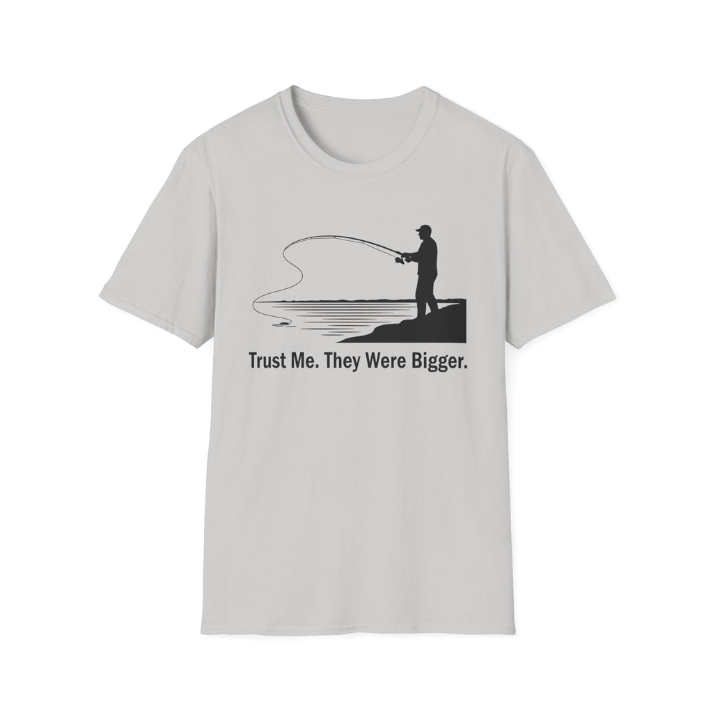 Trust Me. They Were Bigger T-Shirt