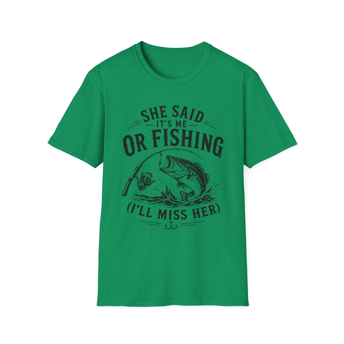 She Said It’s Me or Fishing, I’ll Miss Her T-Shirt