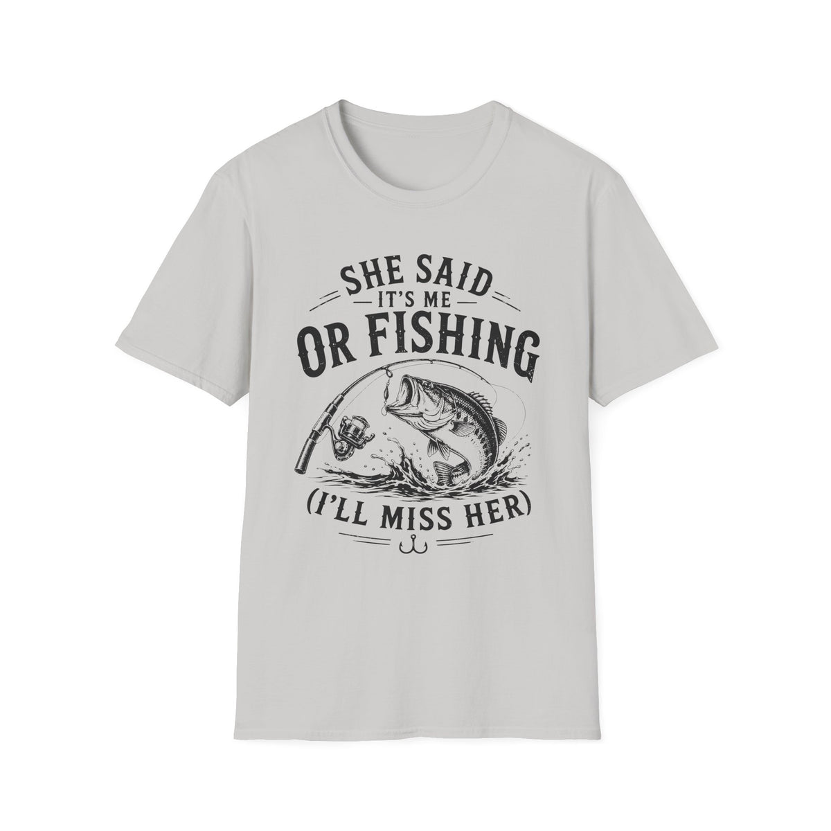 She Said It’s Me or Fishing, I’ll Miss Her T-Shirt