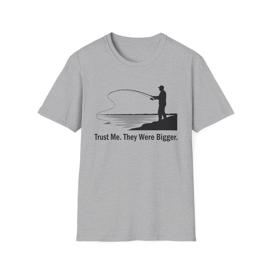 Trust Me. They Were Bigger T-Shirt