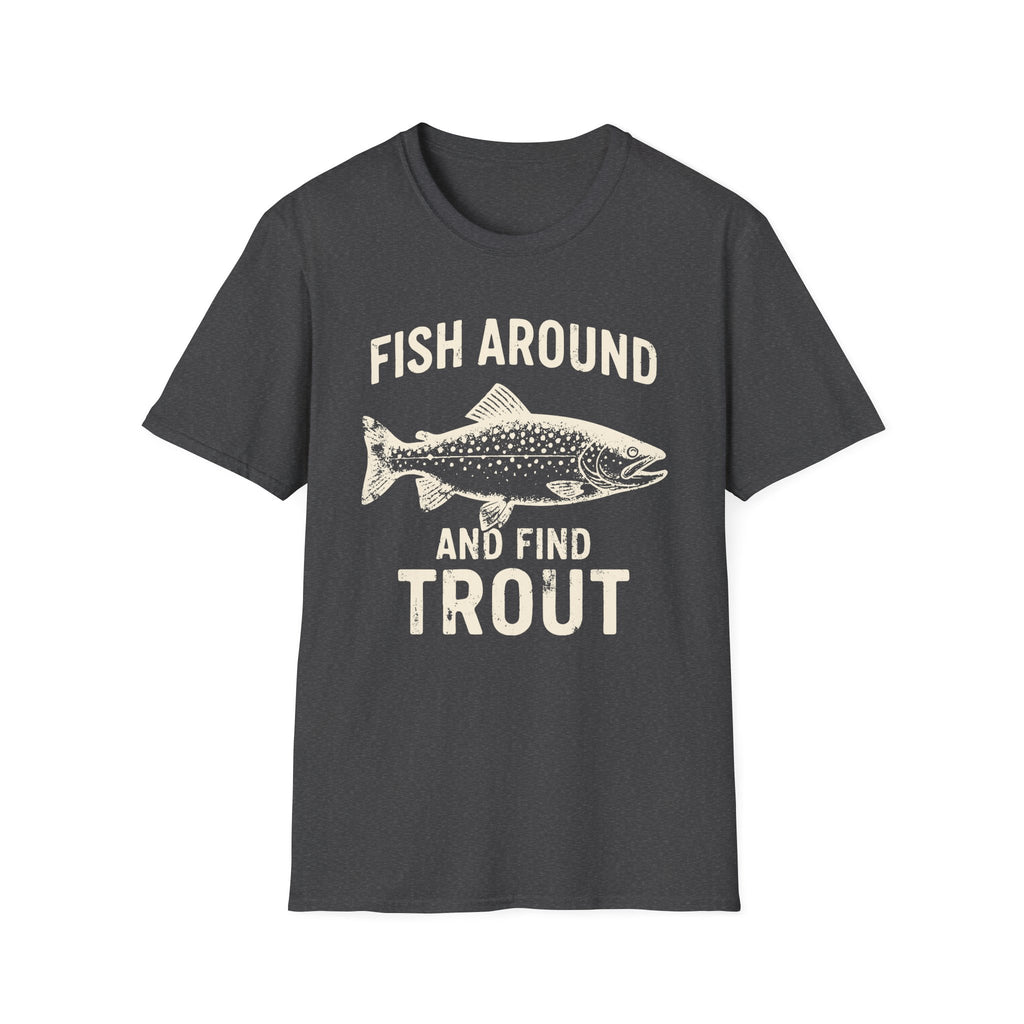 Fish Around And Find Trout T-Shirt