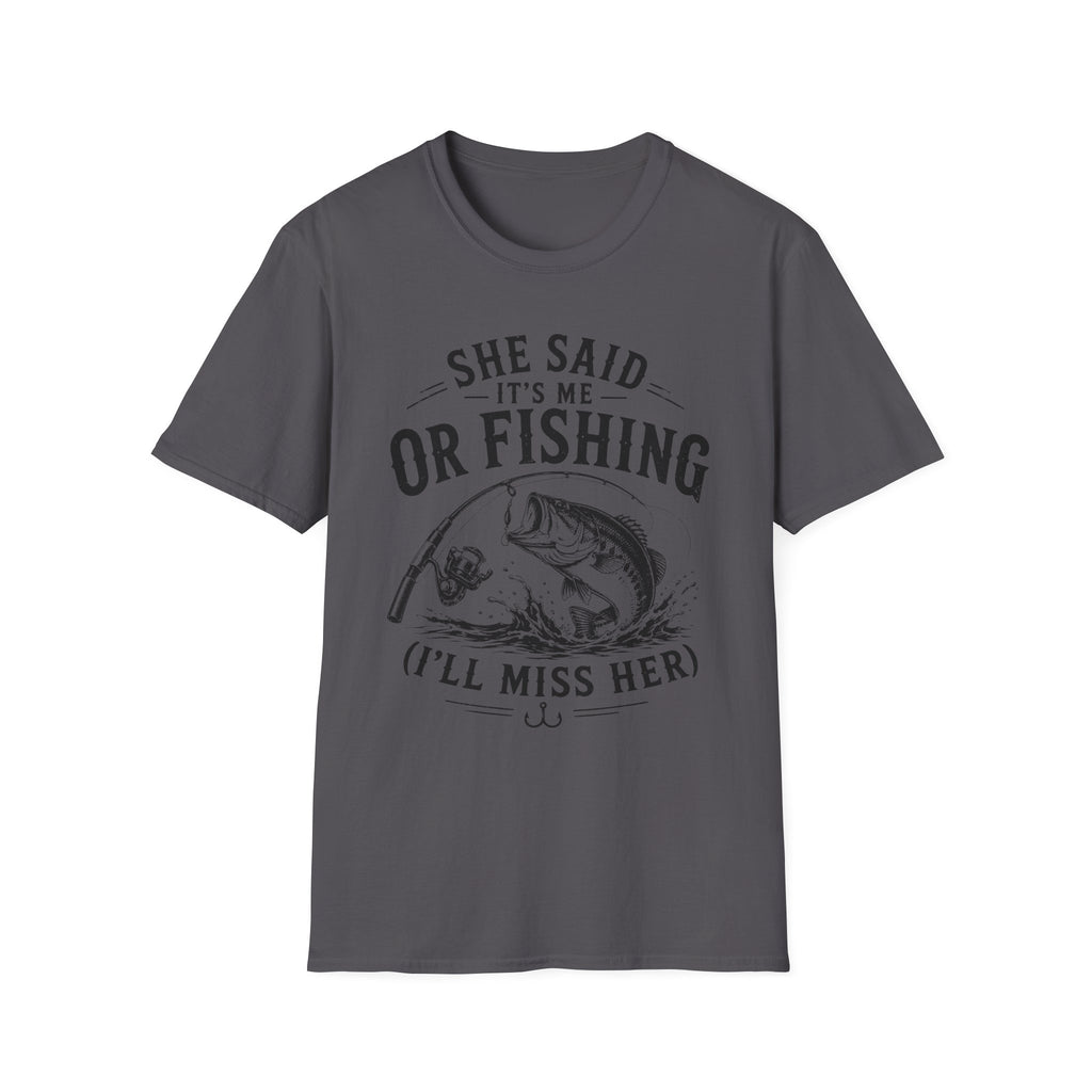 She Said It’s Me or Fishing, I’ll Miss Her T-Shirt