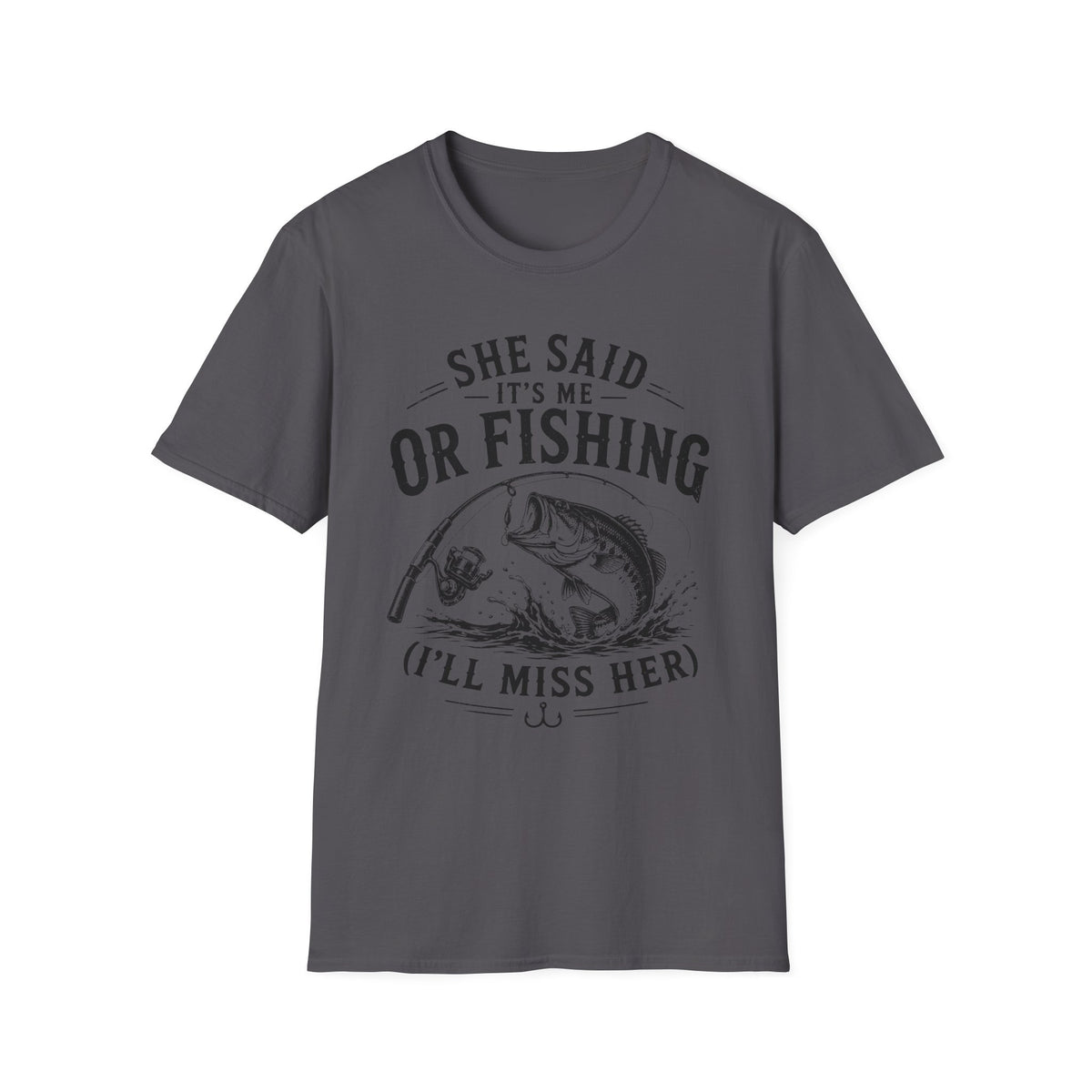 She Said It’s Me or Fishing, I’ll Miss Her T-Shirt