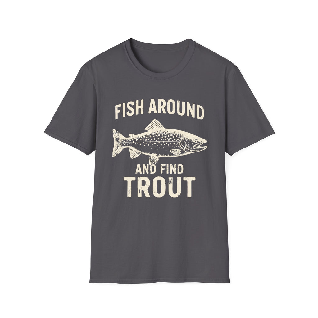 Fish Around And Find Trout T-Shirt